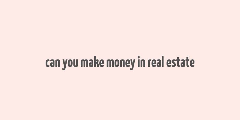 can you make money in real estate