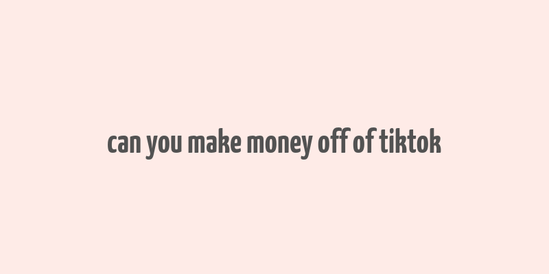 can you make money off of tiktok