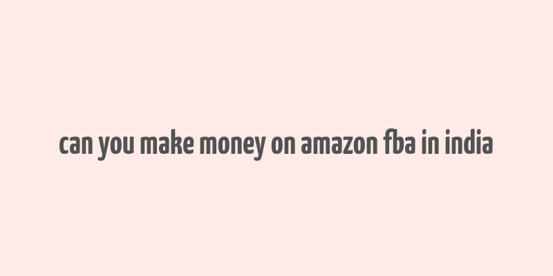 can you make money on amazon fba in india