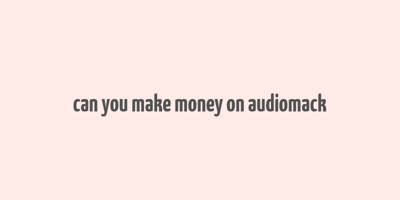 can you make money on audiomack