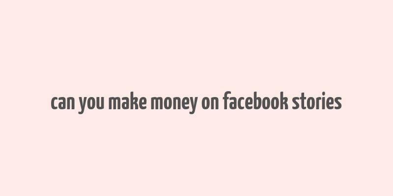 can you make money on facebook stories