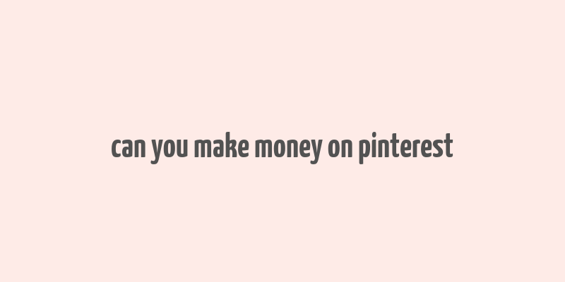 can you make money on pinterest