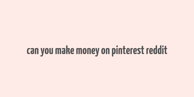 can you make money on pinterest reddit