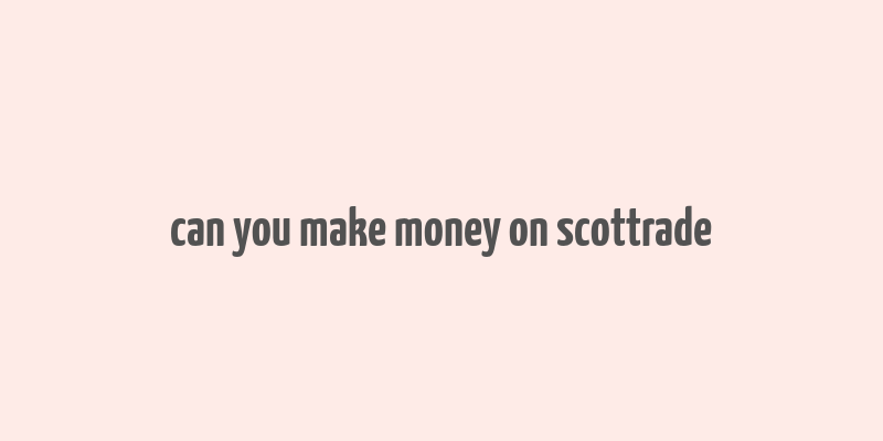 can you make money on scottrade