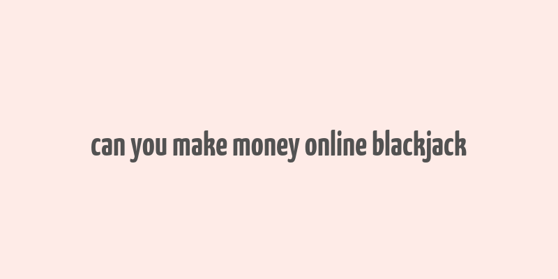 can you make money online blackjack