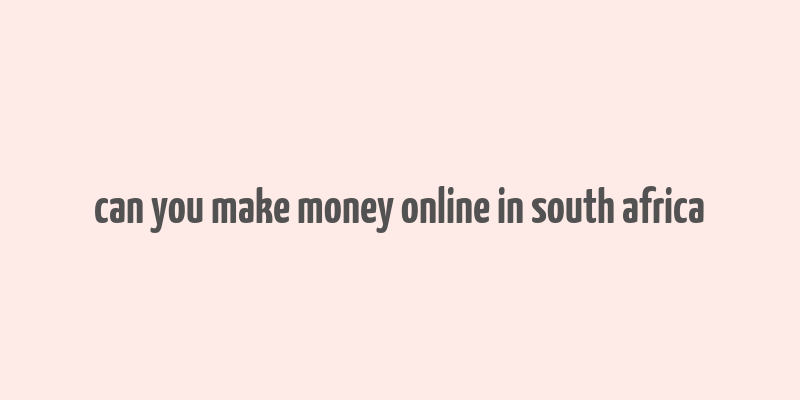 can you make money online in south africa