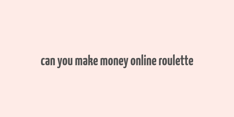 can you make money online roulette