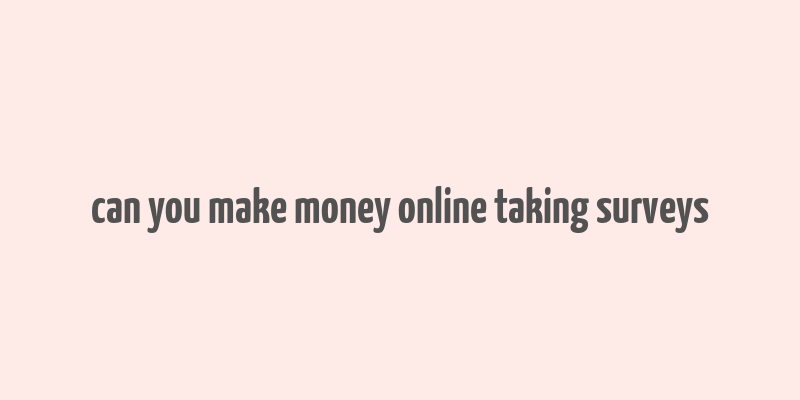 can you make money online taking surveys