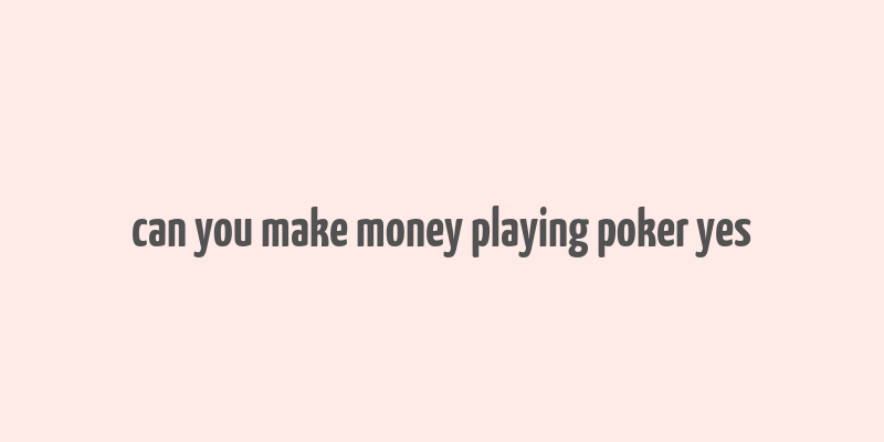 can you make money playing poker yes