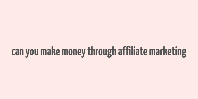 can you make money through affiliate marketing