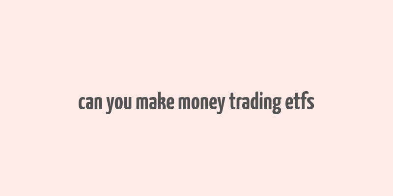 can you make money trading etfs