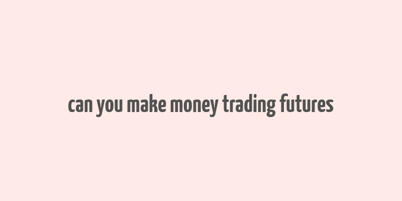 can you make money trading futures