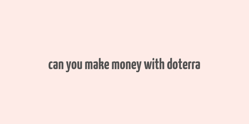 can you make money with doterra