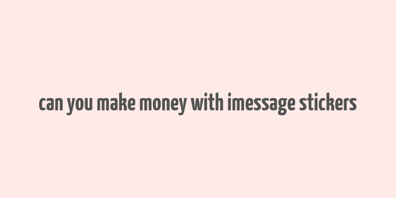 can you make money with imessage stickers