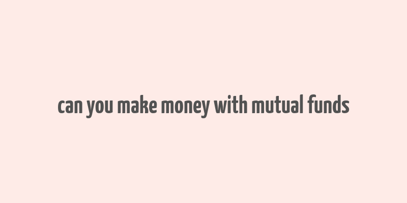 can you make money with mutual funds