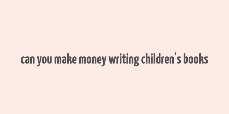 can you make money writing children's books