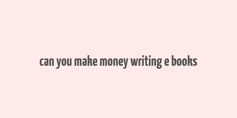 can you make money writing e books