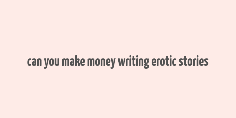 can you make money writing erotic stories