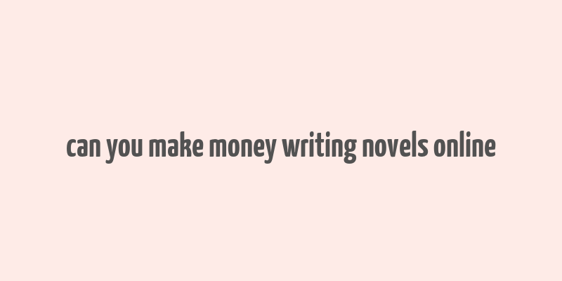 can you make money writing novels online