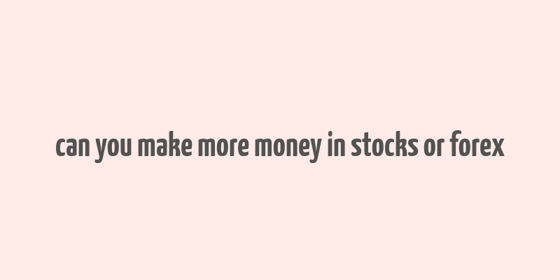 can you make more money in stocks or forex