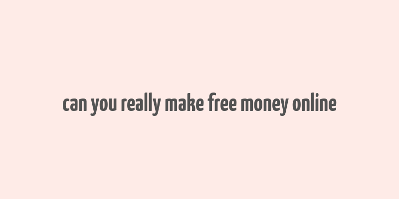 can you really make free money online