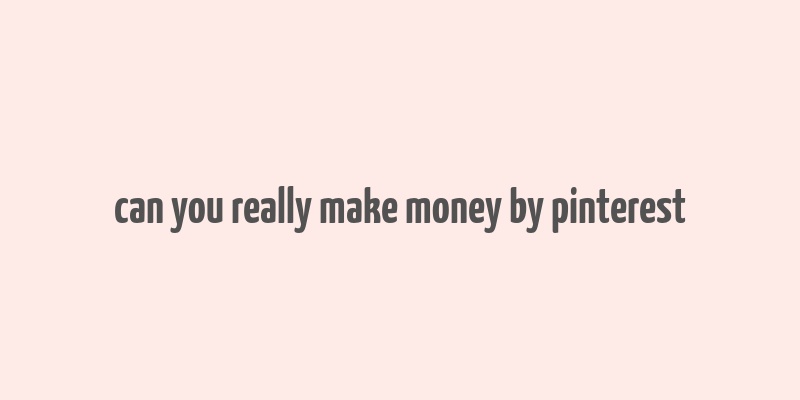 can you really make money by pinterest