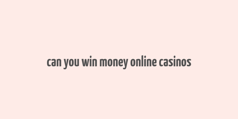 can you win money online casinos