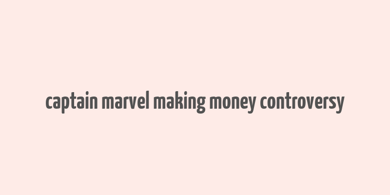 captain marvel making money controversy