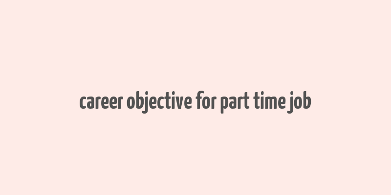 career objective for part time job