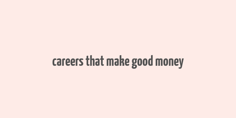 careers that make good money