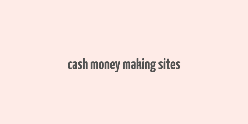 cash money making sites