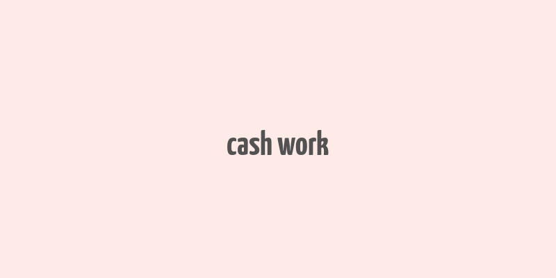 cash work