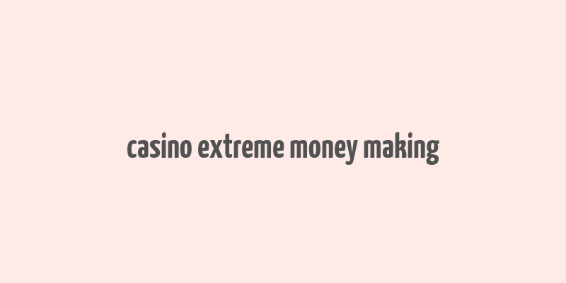 casino extreme money making