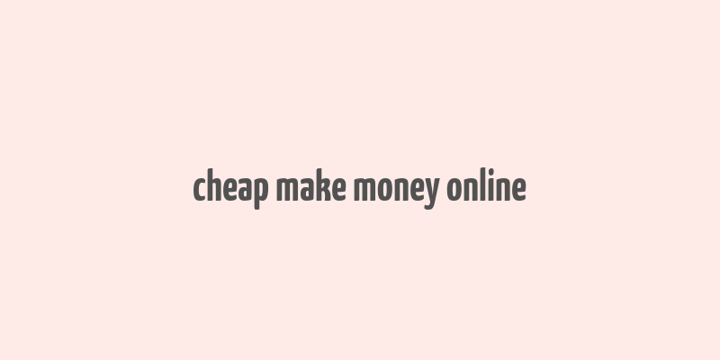 cheap make money online