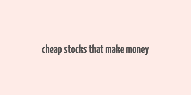 cheap stocks that make money