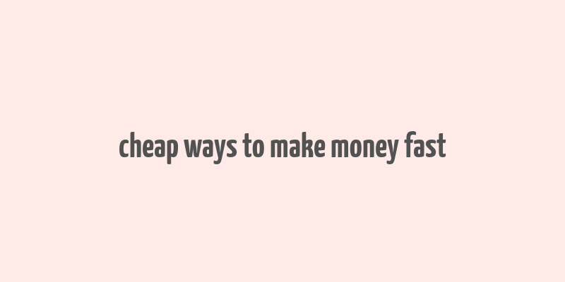 cheap ways to make money fast