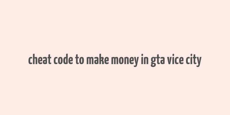 cheat code to make money in gta vice city