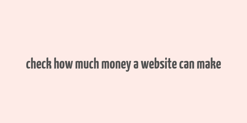 check how much money a website can make