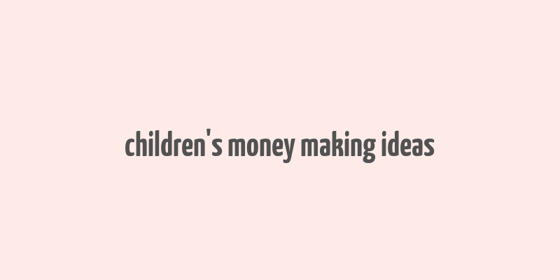 children's money making ideas