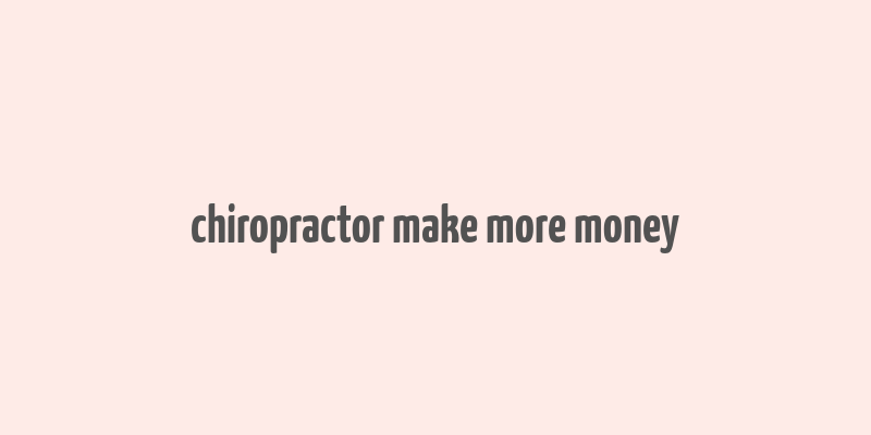 chiropractor make more money