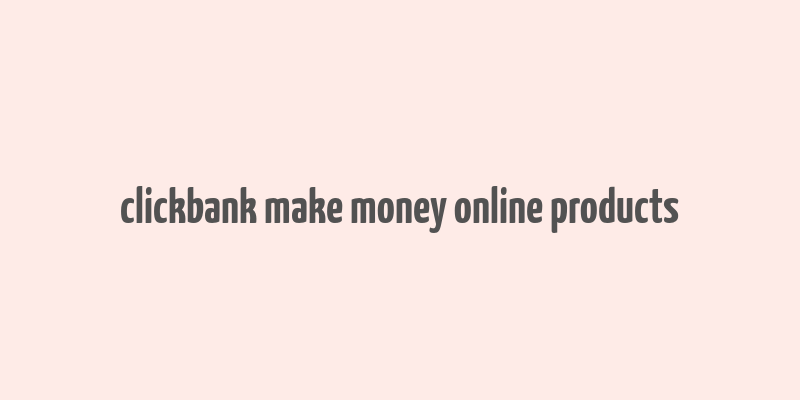 clickbank make money online products