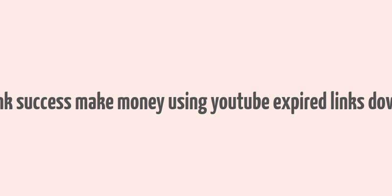 clickbank success make money using youtube expired links downoload