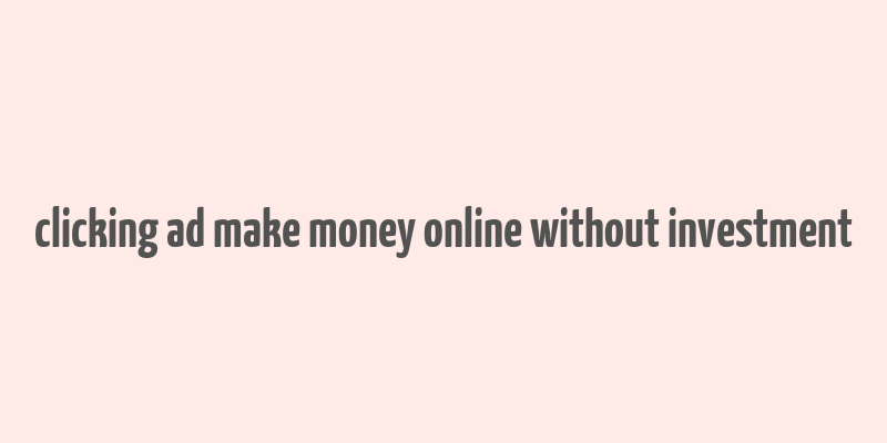 clicking ad make money online without investment