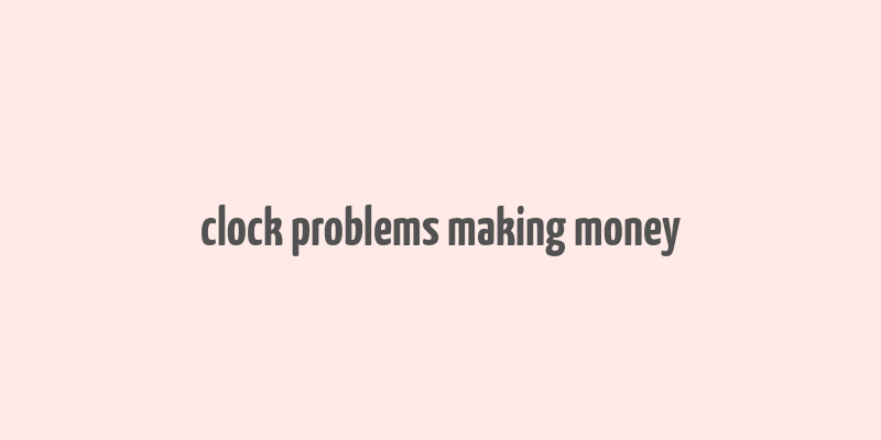 clock problems making money