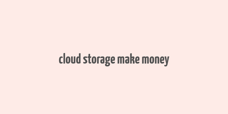 cloud storage make money