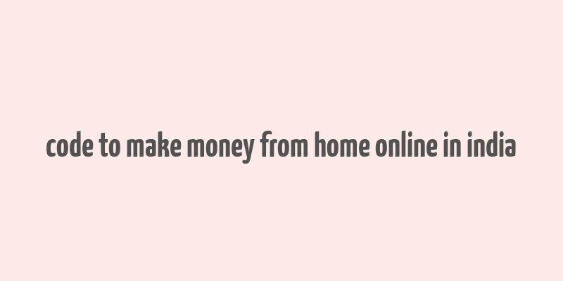 code to make money from home online in india