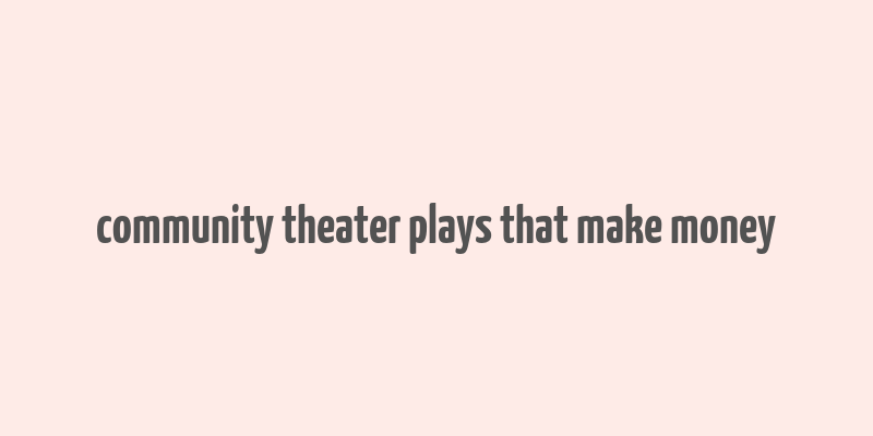 community theater plays that make money