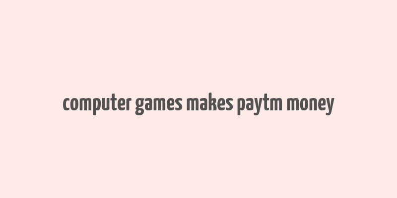 computer games makes paytm money