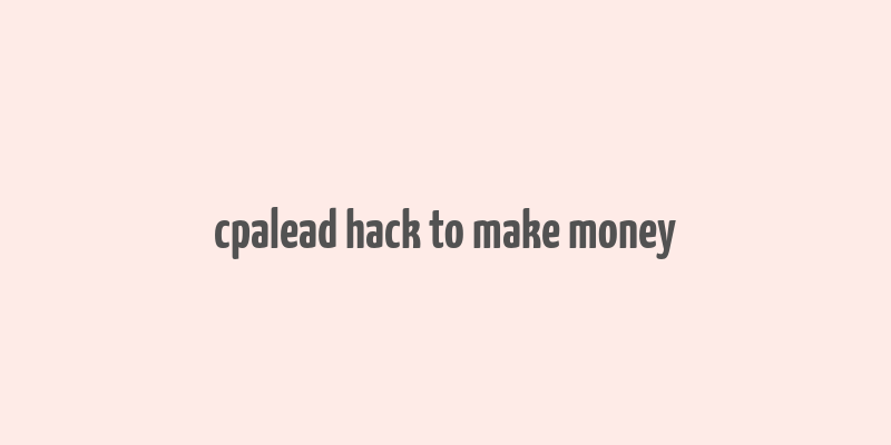 cpalead hack to make money