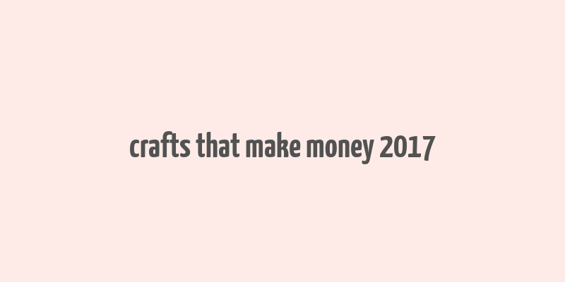 crafts that make money 2017